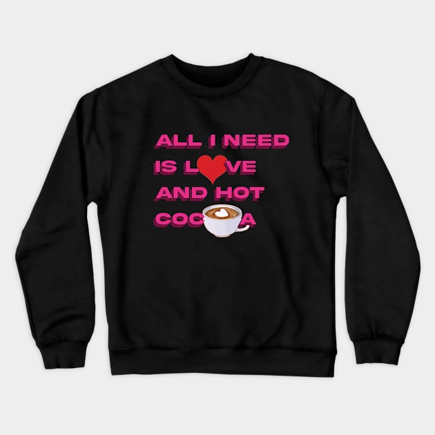 all i need is love and hot cocoa Crewneck Sweatshirt by Brash Ideas